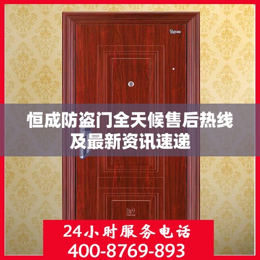 恒成防盗门全天候售后热线及最新资讯速递