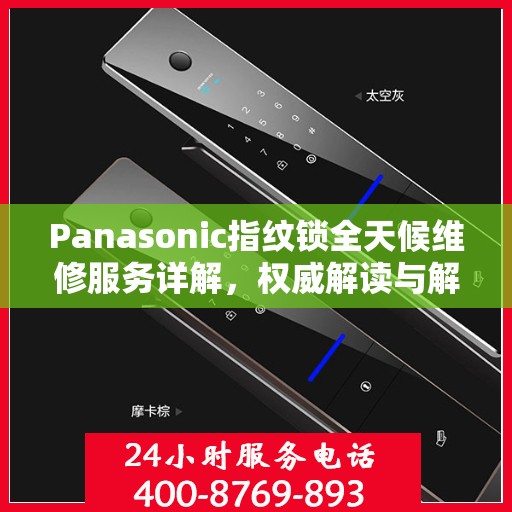 Panasonic指纹锁全天候维修服务详解，权威解读与解决方案