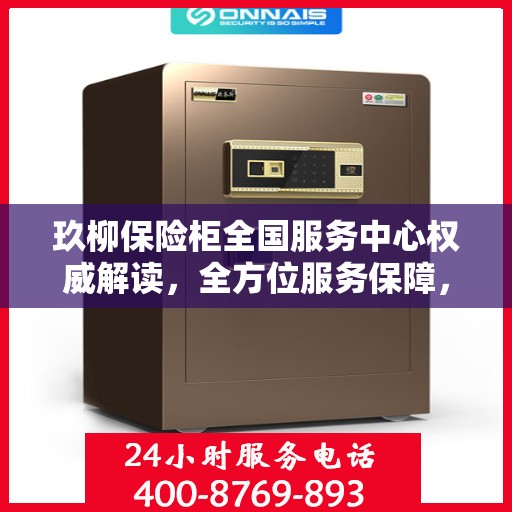 玖柳保险柜全国服务中心权威解读，全方位服务保障，让您无忧使用保险柜