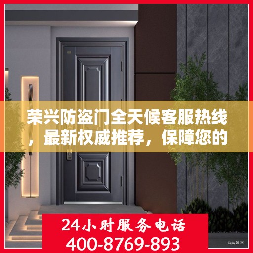 荣兴防盗门全天候客服热线，最新权威推荐，保障您的安全无间断