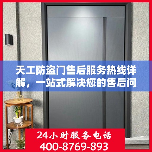 天工防盗门售后服务热线详解，一站式解决您的售后问题