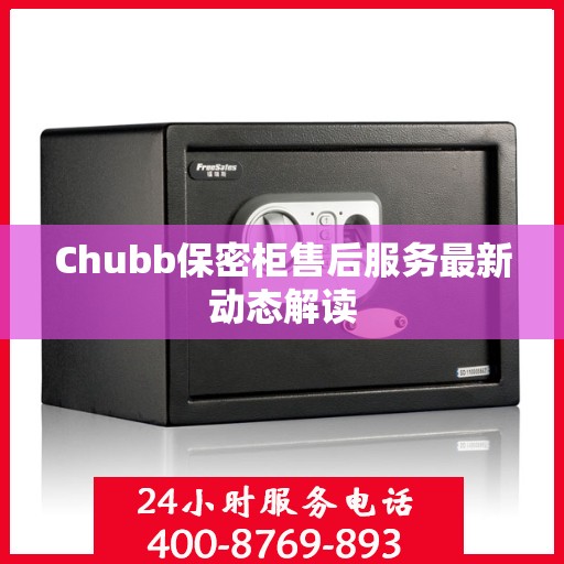 Chubb保密柜售后服务最新动态解读