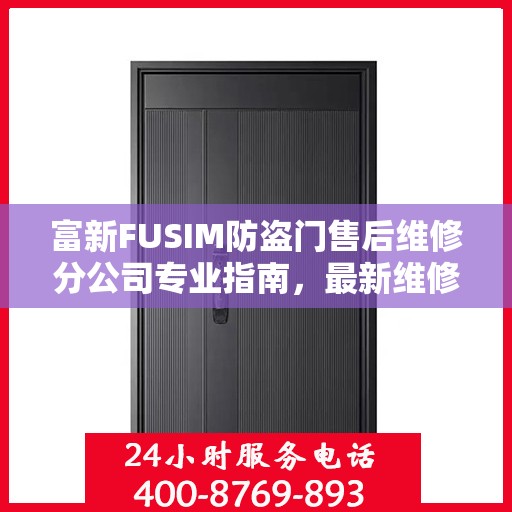 富新FUSIM防盗门售后维修分公司专业指南，最新维修攻略