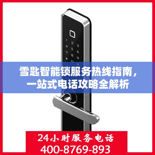 雪匙智能锁服务热线指南，一站式电话攻略全解析