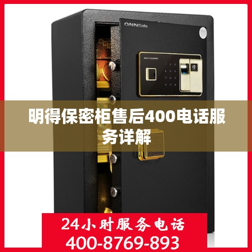 明得保密柜售后400电话服务详解