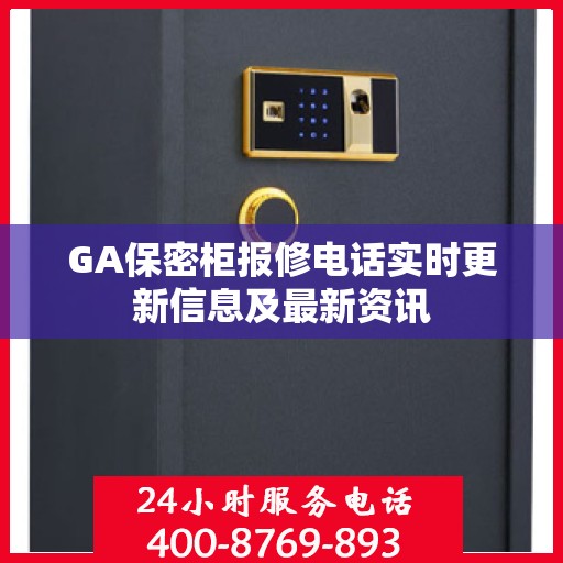 GA保密柜报修电话实时更新信息及最新资讯