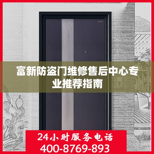 富新防盗门维修售后中心专业推荐指南