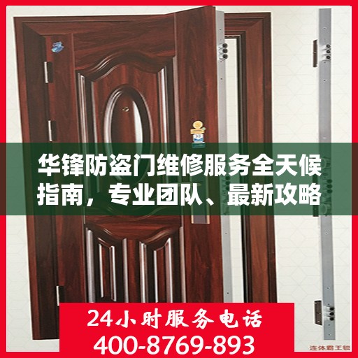 华锋防盗门维修服务全天候指南，专业团队、最新攻略及24小时服务电话