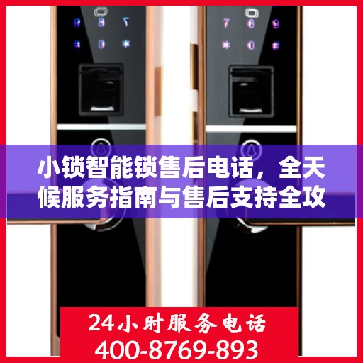 小锁智能锁售后电话，全天候服务指南与售后支持全攻略