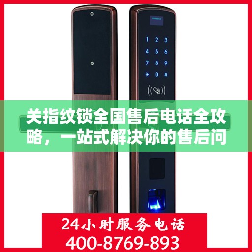 关指纹锁全国售后电话全攻略，一站式解决你的售后问题！