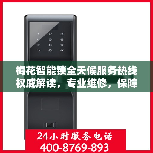 梅花智能锁全天候服务热线权威解读，专业维修，保障您的安全锁事无忧