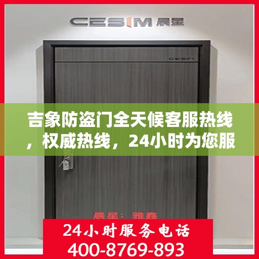 吉象防盗门全天候客服热线，权威热线，24小时为您服务