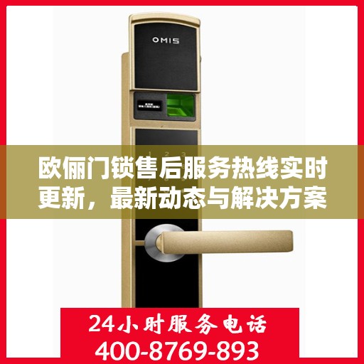 欧俪门锁售后服务热线实时更新，最新动态与解决方案