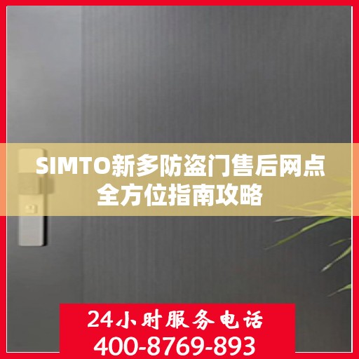 SIMTO新多防盗门售后网点全方位指南攻略