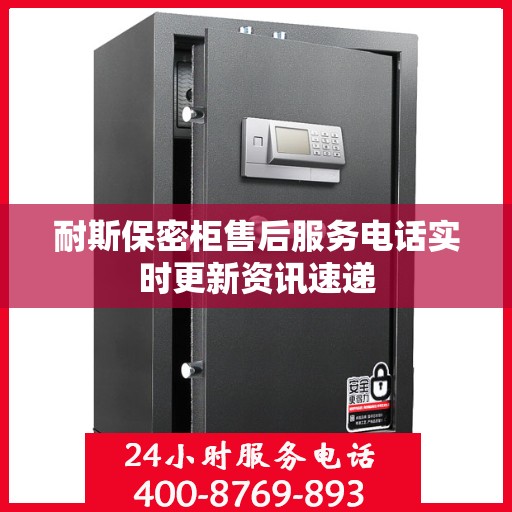 耐斯保密柜售后服务电话实时更新资讯速递