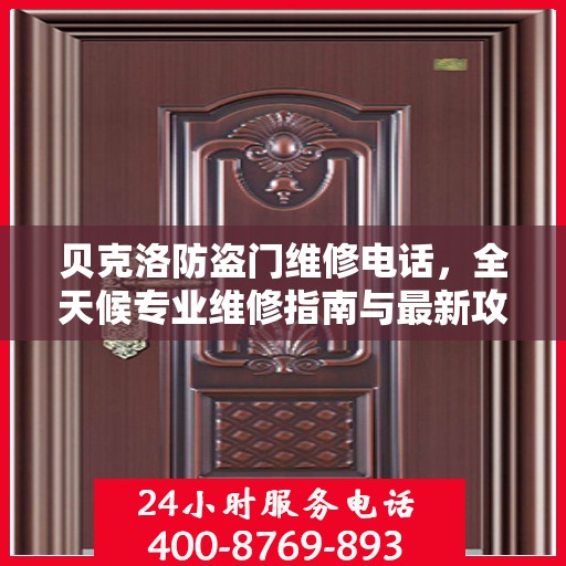 贝克洛防盗门维修电话，全天候专业维修指南与最新攻略