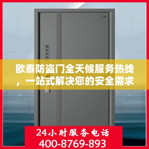 欧泰防盗门全天候服务热线，一站式解决您的安全需求