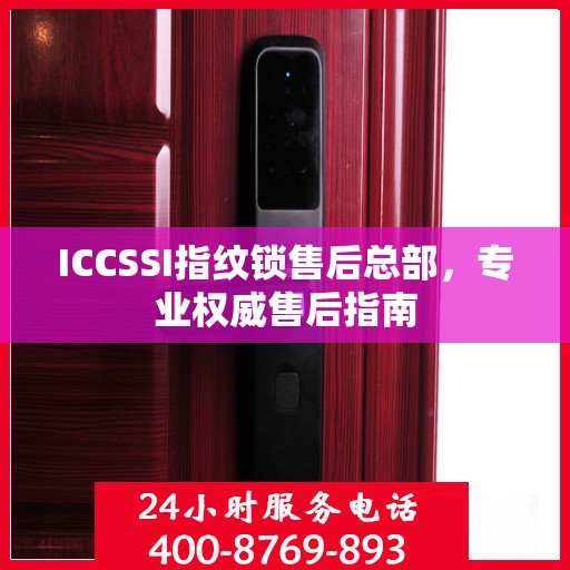 ICCSSI指纹锁售后总部，专业权威售后指南