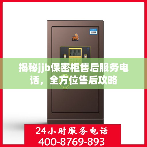 揭秘jjb保密柜售后服务电话，全方位售后攻略