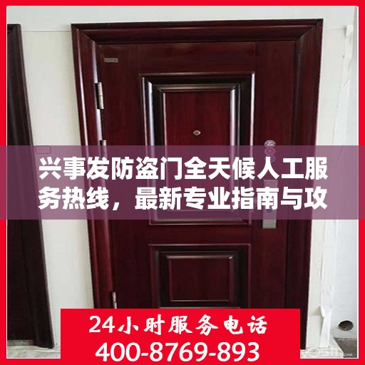 兴事发防盗门全天候人工服务热线，最新专业指南与攻略