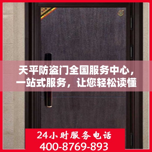 天平防盗门全国服务中心，一站式服务，让您轻松读懂防盗门全方位保障！