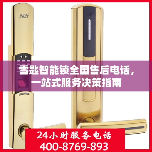 雪匙智能锁全国售后电话，一站式服务决策指南