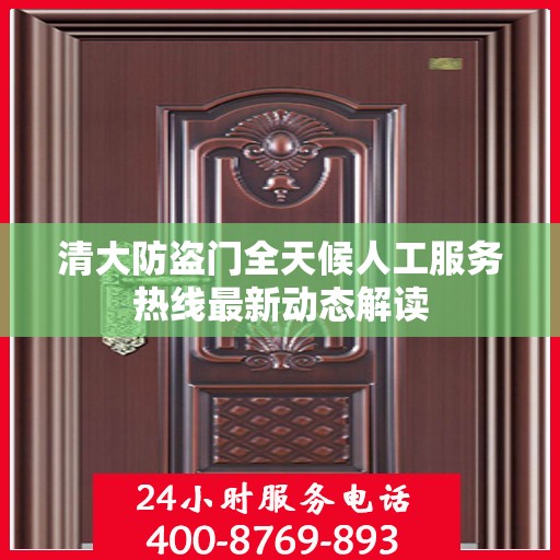 清大防盗门全天候人工服务热线最新动态解读