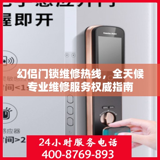 幻侣门锁维修热线，全天候专业维修服务权威指南