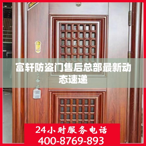 富轩防盗门售后总部最新动态速递
