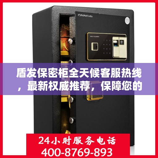 盾发保密柜全天候客服热线，最新权威推荐，保障您的安全需求