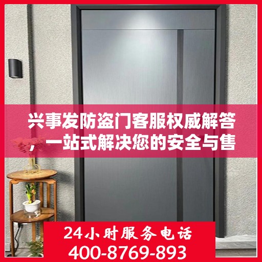 兴事发防盗门客服权威解答，一站式解决您的安全与售后问题