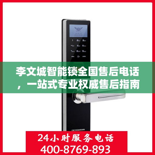 李文城智能锁全国售后电话，一站式专业权威售后指南