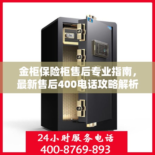 金柜保险柜售后专业指南，最新售后400电话攻略解析