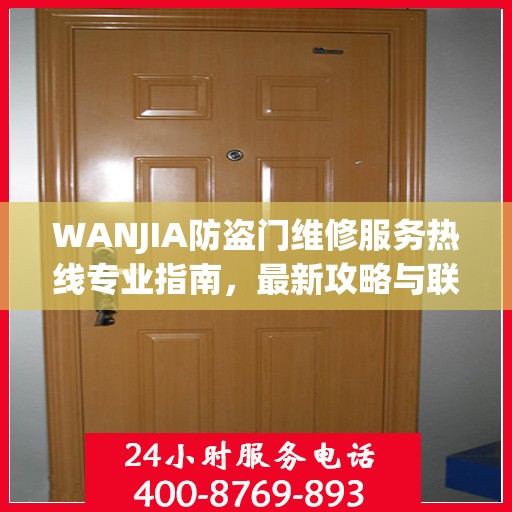 WANJIA防盗门维修服务热线专业指南，最新攻略与联系方式