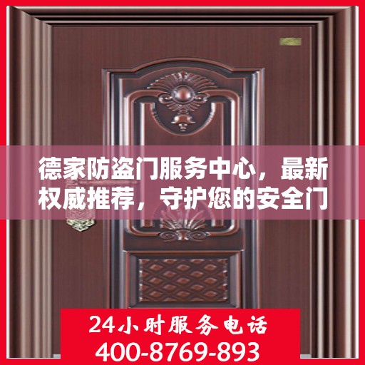德家防盗门服务中心，最新权威推荐，守护您的安全门户