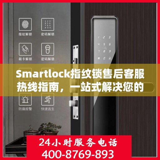 Smartlock指纹锁售后客服热线指南，一站式解决您的售后问题