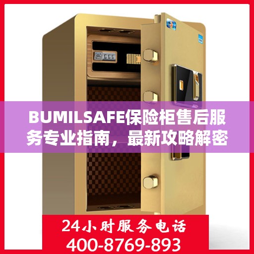 BUMILSAFE保险柜售后服务专业指南，最新攻略解密