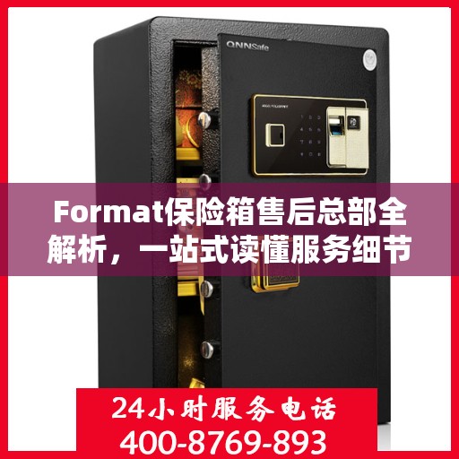 Format保险箱售后总部全解析，一站式读懂服务细节