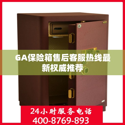 GA保险箱售后客服热线最新权威推荐