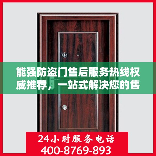 能强防盗门售后服务热线权威推荐，一站式解决您的售后需求