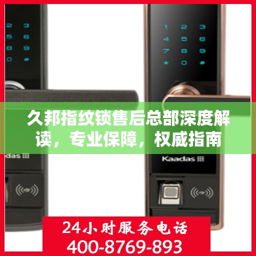 久邦指纹锁售后总部深度解读，专业保障，权威指南
