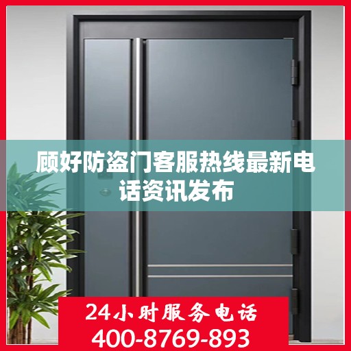 顾好防盗门客服热线最新电话资讯发布