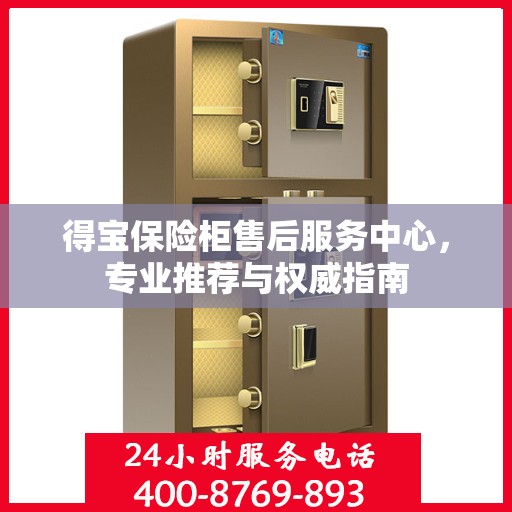 得宝保险柜售后服务中心，专业推荐与权威指南