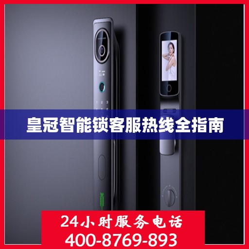 皇冠智能锁客服热线全指南