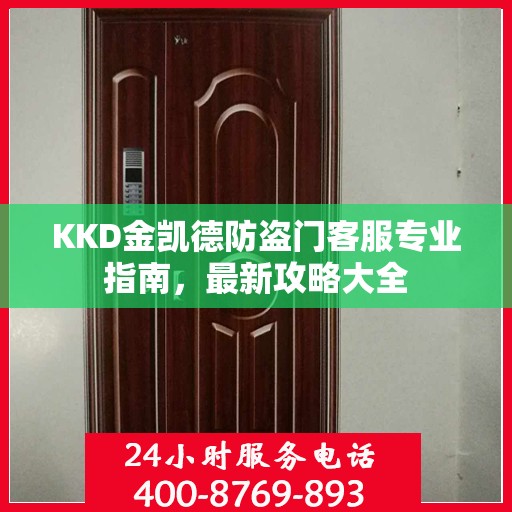 KKD金凯德防盗门客服专业指南，最新攻略大全