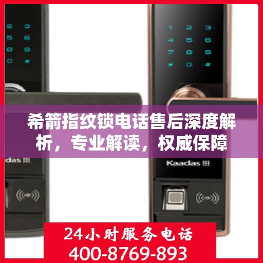 希箭指纹锁电话售后深度解析，专业解读，权威保障