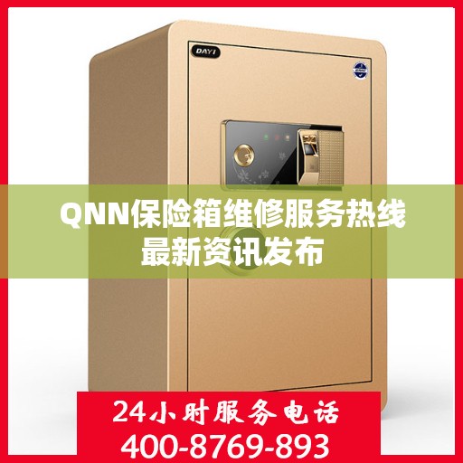 QNN保险箱维修服务热线最新资讯发布