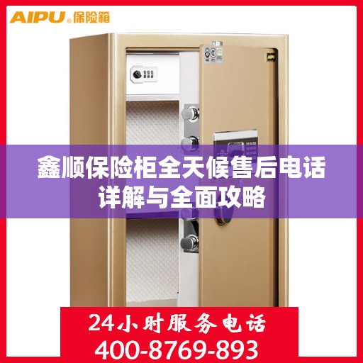鑫顺保险柜全天候售后电话详解与全面攻略