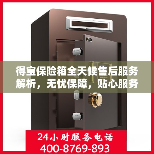 得宝保险箱全天候售后服务解析，无忧保障，贴心服务体验