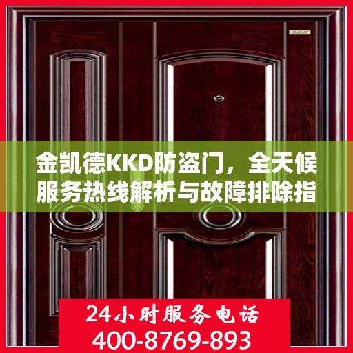 金凯德KKD防盗门，全天候服务热线解析与故障排除指南